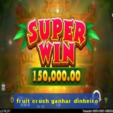 fruit crush ganhar dinheiro